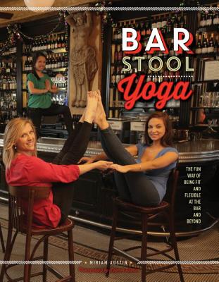 Bar Stool Yoga: The Fun Way Of Being Fit And Flexible At The Bar And Beyond