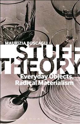 Stuff Theory: Everyday Objects, Radical Materialism