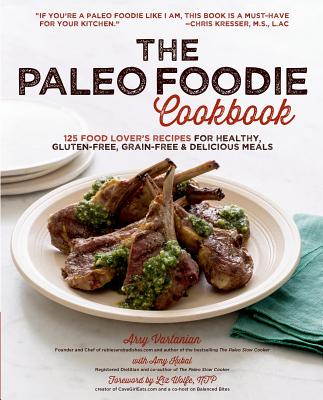 The Paleo Foodie Cookbook: 120 Food Lover's Recipes for Healthy, Gluten-Free, Grain-Free & Delicious Meals