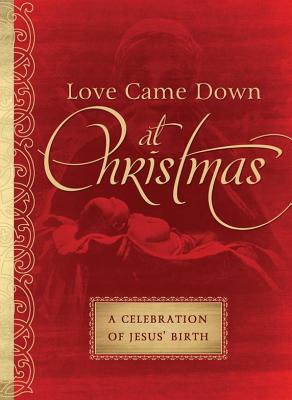 Image for Love Came Down at Christmas: A Celebration of Jesus' Birth Love Came Down at Christmas: A Celebration of Jesus' Birth