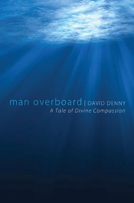 Man Overboard: A Tale of Divine Compassion, Poems, David Denny Man Overboard: A Tale of Divine Compassion, Poems, David Denny