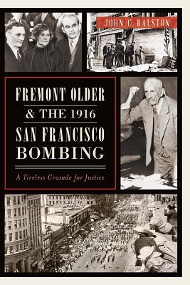 Fremont Older and the 1916 San Francisco Bombing:: A Tireless Crusade for Justice