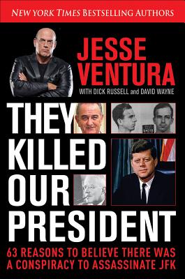 They Killed Our President: 63 Reasons to Believe There Was a Conspiracy to Assassinate JFK