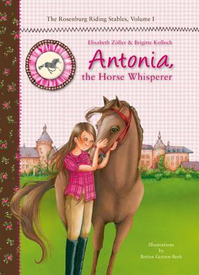 Image for Antonia, the Horse Whisperer: The Rosenburg Riding Stables, Volume 1 (Rosenburg Riding Stables, 1) Antonia, the Horse Whisperer: The Rosenburg Riding Stables, Volume 1 (Rosenburg Riding Stables, 1)