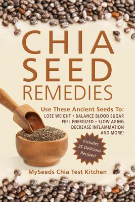 Image for Chia Seed Remedies: Use These Ancient Seeds to Lose Weight, Balance Blood Sugar, Feel Energized, Slow Aging, Decrease Inflammation, and More!
