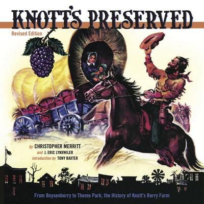 Knott's Preserved : From Boysenberry to Theme Park, the History of Knott's Berry Farm