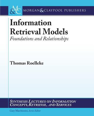 Information Retrieval Models: Foundations and Relationships (Synthesis Lectures on Information Concepts, Retrieval, and Services, 27)