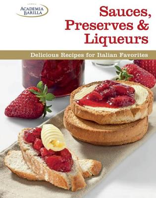 Sauces, Preserves & Liqueurs: Delicious Recipes for Italian Favorites