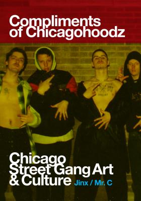 Compliments of Chicagohoodz: Chicago Street Gang Art & Culture