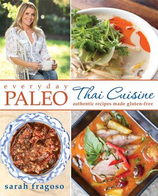 Everyday Paleo: Thai Cuisine: Authentic Recipes Made Gluten-Free