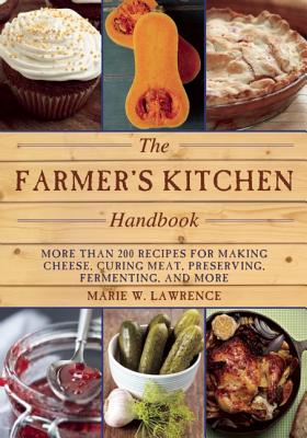 Farmer's Kitchen Handbook: More Than 200 Recipes for Making Cheese, Curing Meat, Preserving, Fermenting, and More