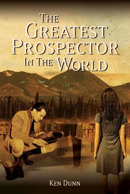The Greatest Prospector in the World: A historically accurate parable on creating success in sales, business & life