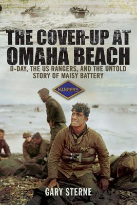 Cover-Up at Omaha Beach: D-Day, the US Rangers, and the Untold Story of Maisy Battery