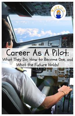 Image for Career As A Pilot: What They Do, How to Become One, and What the Future Holds! Career As A Pilot: What They Do, How to Become One, and What the Future Holds!