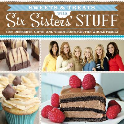 Image for Sweets & Treats with Six Sisters' Stuff: 100+ Desserts, Gift Ideas, and Traditions for the Whole Family