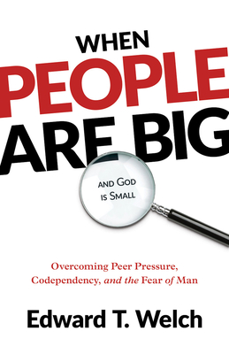 Image for When People Are Big and God Is Small: Overcoming Peer Pressure, Codependency, and the Fear of Man