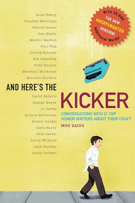 And Here's the Kicker: Conversations with 21 Top Humor Writers--The New Une xpurgated Version!