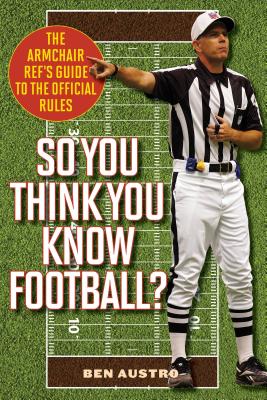 So You Think You Know Football: The Armchair Ref's Guide to the Official Rules