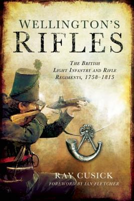 Wellington's Rifles: The British Light Infantry and Rifle Regiments, 1758-1815.