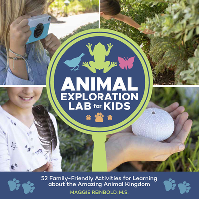 Animal Exploration Lab for Kids: 52 Family-Friendly Activities for Learning about the Amazing Animal Kingdom (Volume 23)