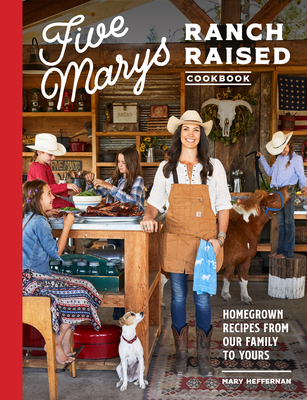 Five Marys Ranch Raised Cookbook: Homegrown Recipes from Our Family to Yours (Family Cookbook Series)