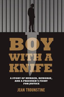 Boy With A Knife: A Story of Murder, Remorse, and a Prisoner's Fight for Justice
