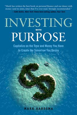 Investing with Purpose: Capitalize on the Time and Money You Have to Create the Tomorrow You Desire