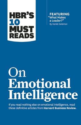 HBR's 10 Must Reads on Emotional Intelligence (with featured article 'What Makes a Leader' by Daniel Goleman)