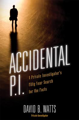 Accidental P.I.: A Private Investigator's Fifty-Year Search for the Facts