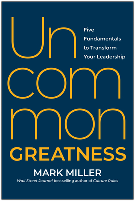 Uncommon Greatness: Five Fundamentals to Transform Your Leadership
