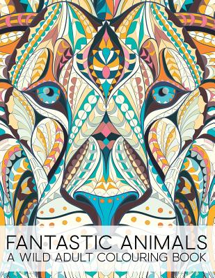 Image for Fantastic Animals: A Wild Adult Colouring Book Fantastic Animals: A Wild Adult Colouring Book