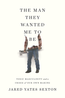 The Man They Wanted Me to Be: Toxic Masculinity and a Crisis of Our Own Making
