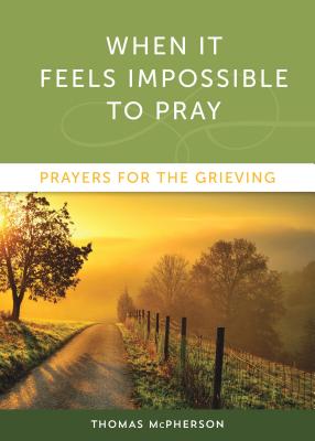 Image for When it Feels Impossible to Pray: Prayers for the Grieving