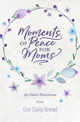 Image for Moments of Peace for Moms: 365 Daily Devotions from Our Daily Bread