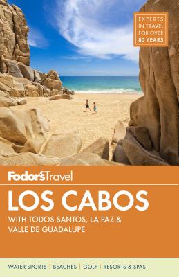 Fodor's Los Cabos: with Todos Santos, La Paz & Valle de Guadalupe (Full-color Travel Guide)
