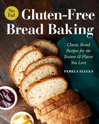No-Fail Gluten-Free Bread Baking: Classic Bread Recipes for the Texture and Flavor You Love