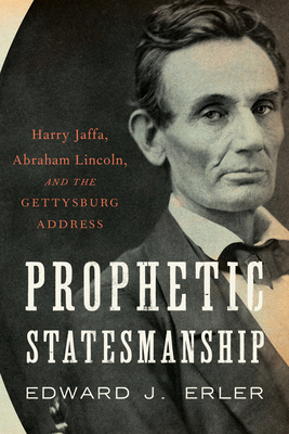 Prophetic Statesmanship: Harry Jaffa, Abraham Lincoln, and the Gettysburg Address