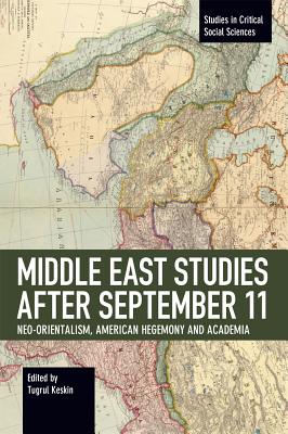 Middle East Studies after September 11: Neo-Orientalism, American Hegemony and Academia (Studies in Critical Social Sciences)