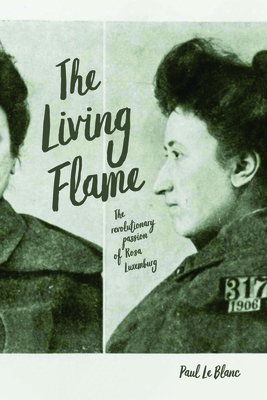 The Living Flame: The Revolutionary Passion of Rosa Luxemburg