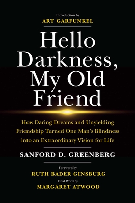 Hello Darkness, My Old Friend: How Daring Dreams and Unyielding Friendship Turned One Man's Blindness Into an Extraordinary Vision for Life