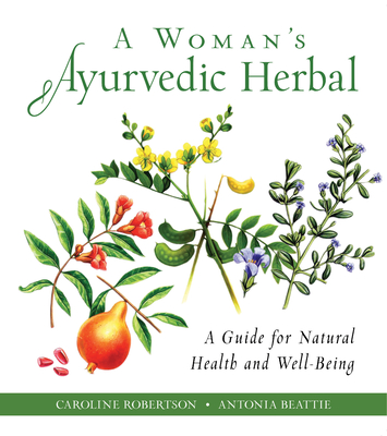 Image for A Woman's Ayurvedic Herbal: A Guide for Natural Health and Well-Being A Woman's Ayurvedic Herbal: A Guide for Natural Health and Well-Being