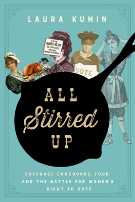 All Stirred Up: Suffrage Cookbooks, Food, and the Battle for Women's Right to Vote