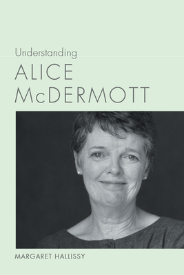 Understanding Alice McDermott (Understanding Contemporary American Literature)