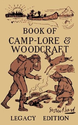 The Book Of Camp-Lore And Woodcraft - Legacy Edition: Dan Beards Classic Manual On Making The Most Out Of Camp Life In The Woods And Wilds (Library of American Outdoors Classics)