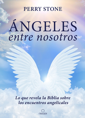 ngeles entre nosotros: Lo que revela la Biblia sobre los encuentros angelicales / Angels Among Us