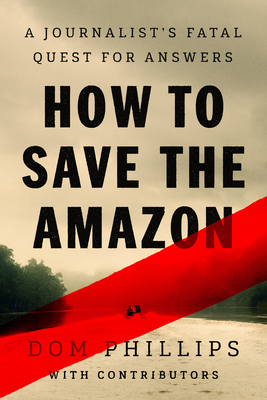 How to Save the Amazon: A Journalist's Fatal Quest for Answers
