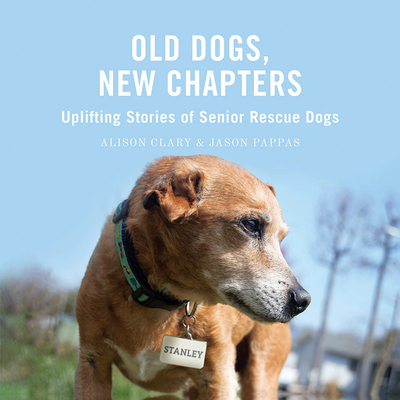 Old Dogs, New Chapters: Uplifting Stories of Senior Rescue Dogs