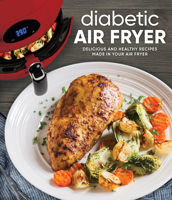 Image for Diabetic Air Fryer: Delicious and Healthy Recipes Made in Your Air Fryer Diabetic Air Fryer: Delicious and Healthy Recipes Made in Your Air Fryer