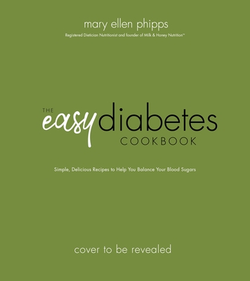 The Easy Diabetes Cookbook Simple, Delicious Recipes to Help You Balance Your Blood Sugars