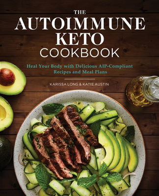Image for The Autoimmune Keto Cookbook: Heal Your Body with Delicious AIP-Compliant Recipes and Meal Plans The Autoimmune Keto Cookbook: Heal Your Body with Delicious AIP-Compliant Recipes and Meal Plans